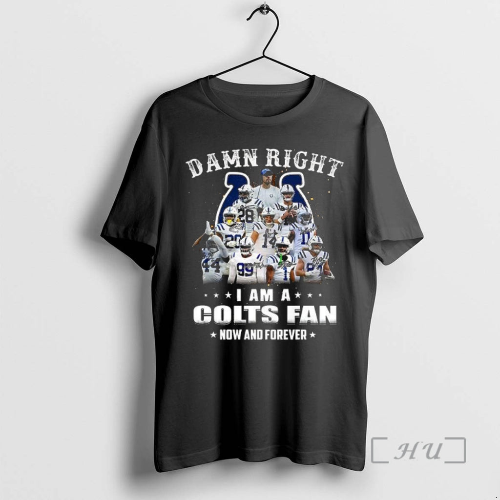 Officials Damn Right I Am A Indianapolis Colts Fan Now And Forever Signature Premium T-Shirts, Hoodie, Sweatshirt