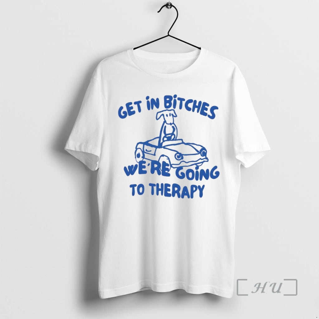 Officials Dog Get In Bitches Were Going To Therapy T-Shirts, Hoodie, Sweatshirt | PopFlextees.com