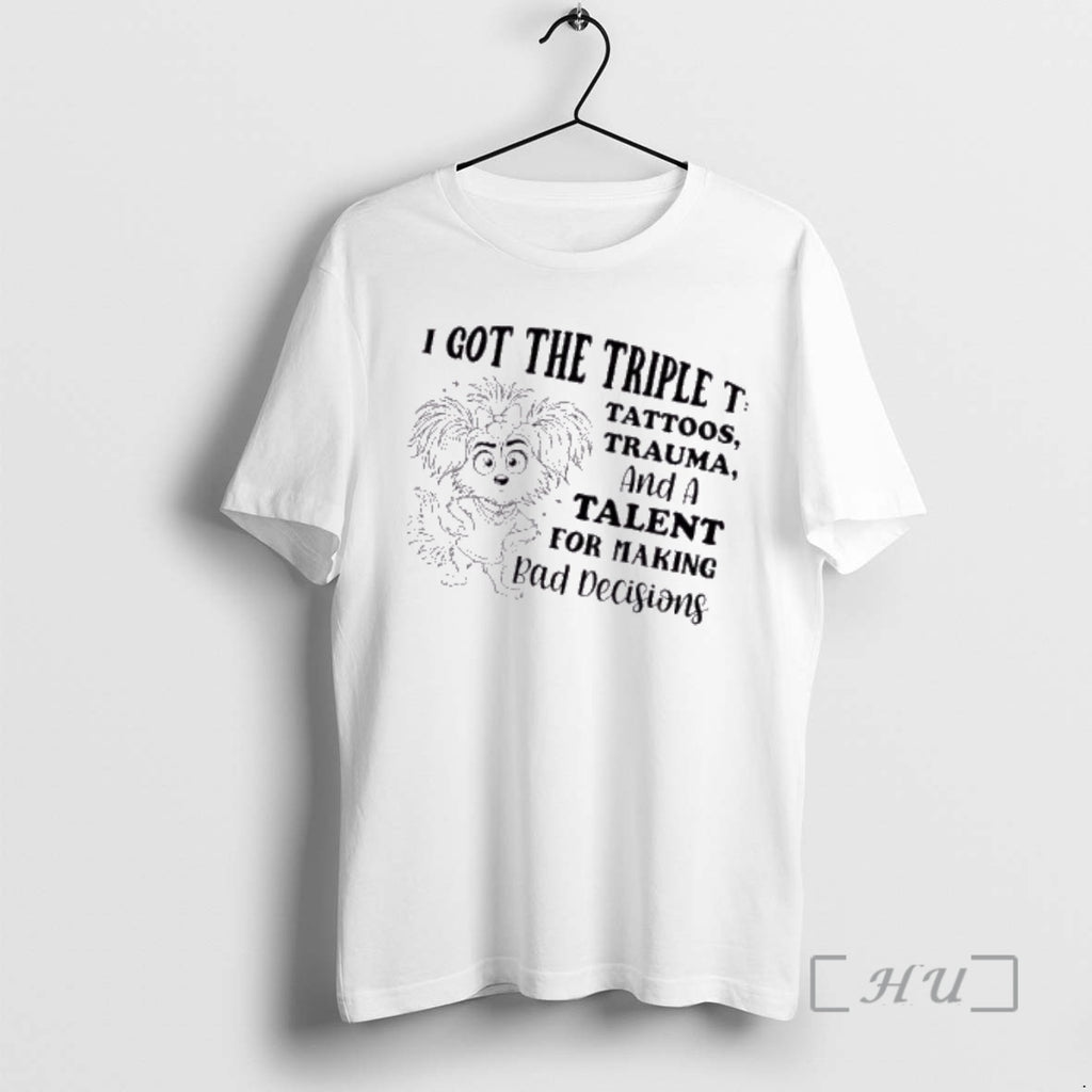 Officials Dog I Got The Triple T Tattoos Trauma And A Talent For Making Bad T-Shirts, Hoodie, Sweatshirt | PopFlextees.com
