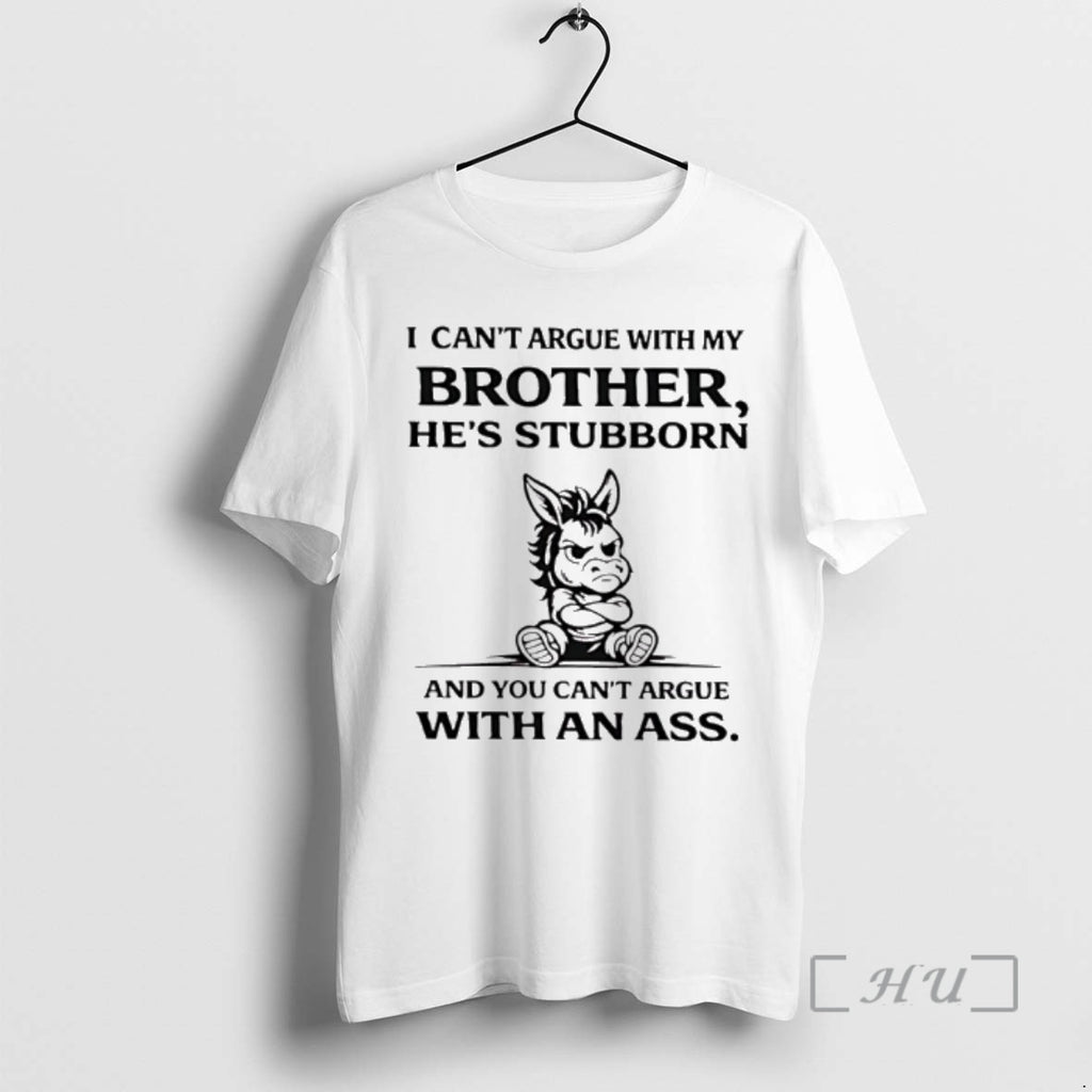 Officials Donkey I Cant Argue With My Brothers Hes Stubborn And You Cant Argue With T-Shirts, Hoodie, Sweatshirt