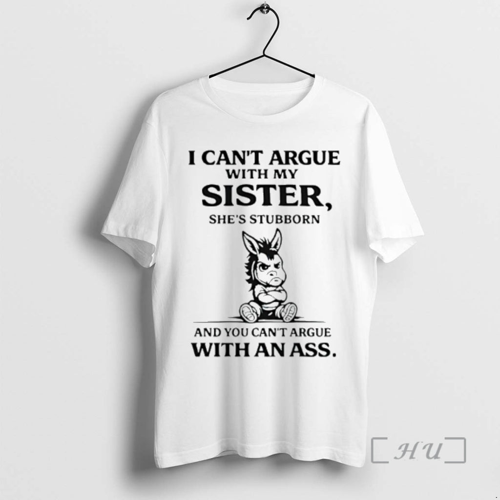 Officials Donkey I Cant Argue With My Sister Shes Stubborn And You Cant Argue With T-Shirts, Hoodie, Sweatshirt