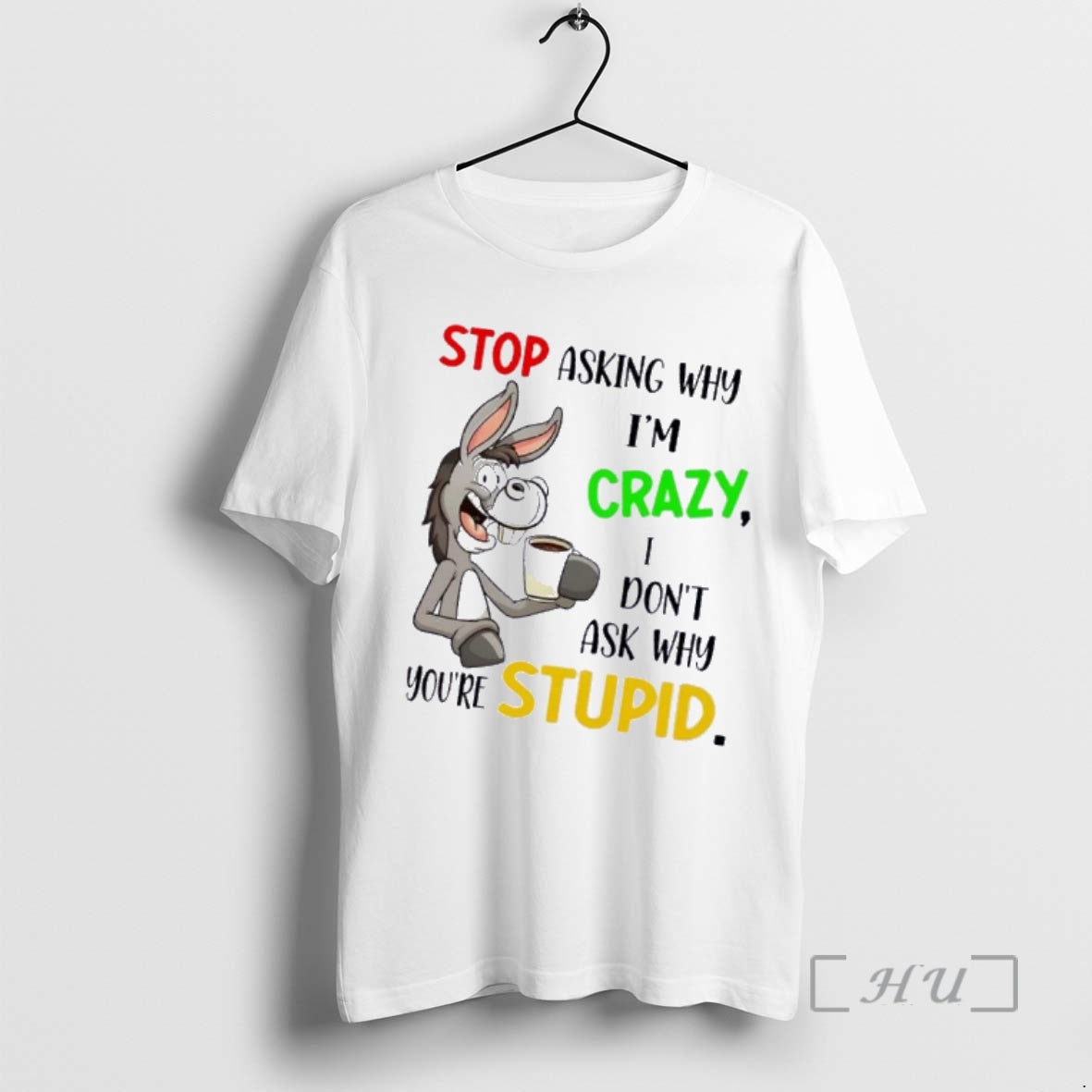 Officials Donkey Stop Asking Why Im Crazy I Dont Ask Why Youre Stupid Premium T-Shirts, Hoodie, Sweatshirt | PopFlextees.com