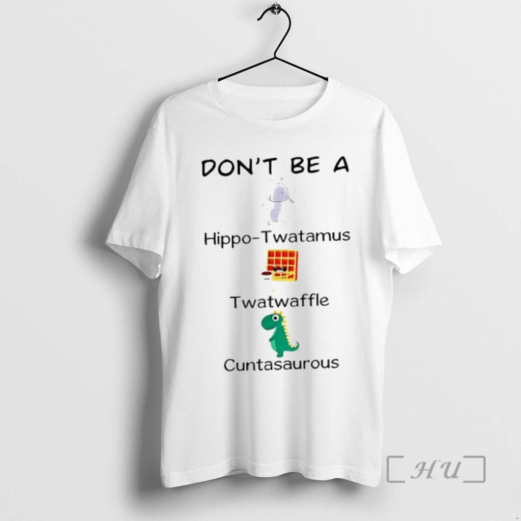 Officials Dont Be A Hippo Twatamus Twatwaffle And Cuntasaurous T-Shirts, Hoodie, Sweatshirt | PopFlextees.com