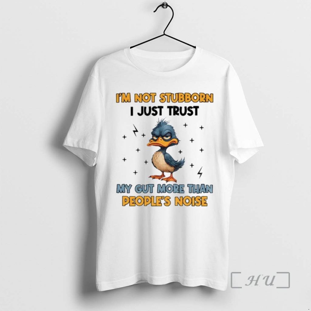 Officials Duck Im Not Stubborn I Just Trust My Gut More Than Peoples Noise Premium T-Shirts, Hoodie, Sweatshirt