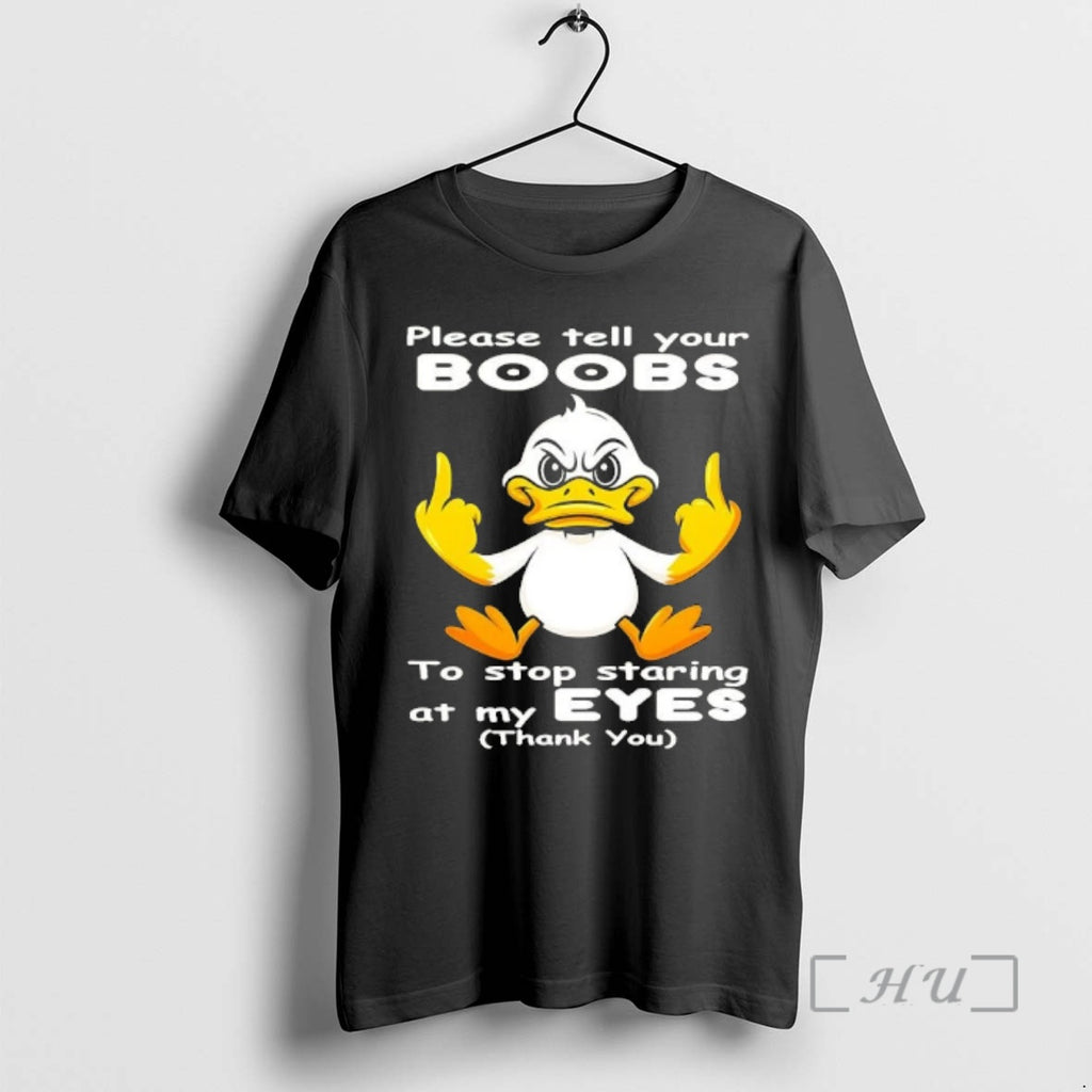 Officials Duck Please Tell Your Boobs To Stop Staring At My Eyes Thank You Premium T-Shirts, Hoodie, Sweatshirt