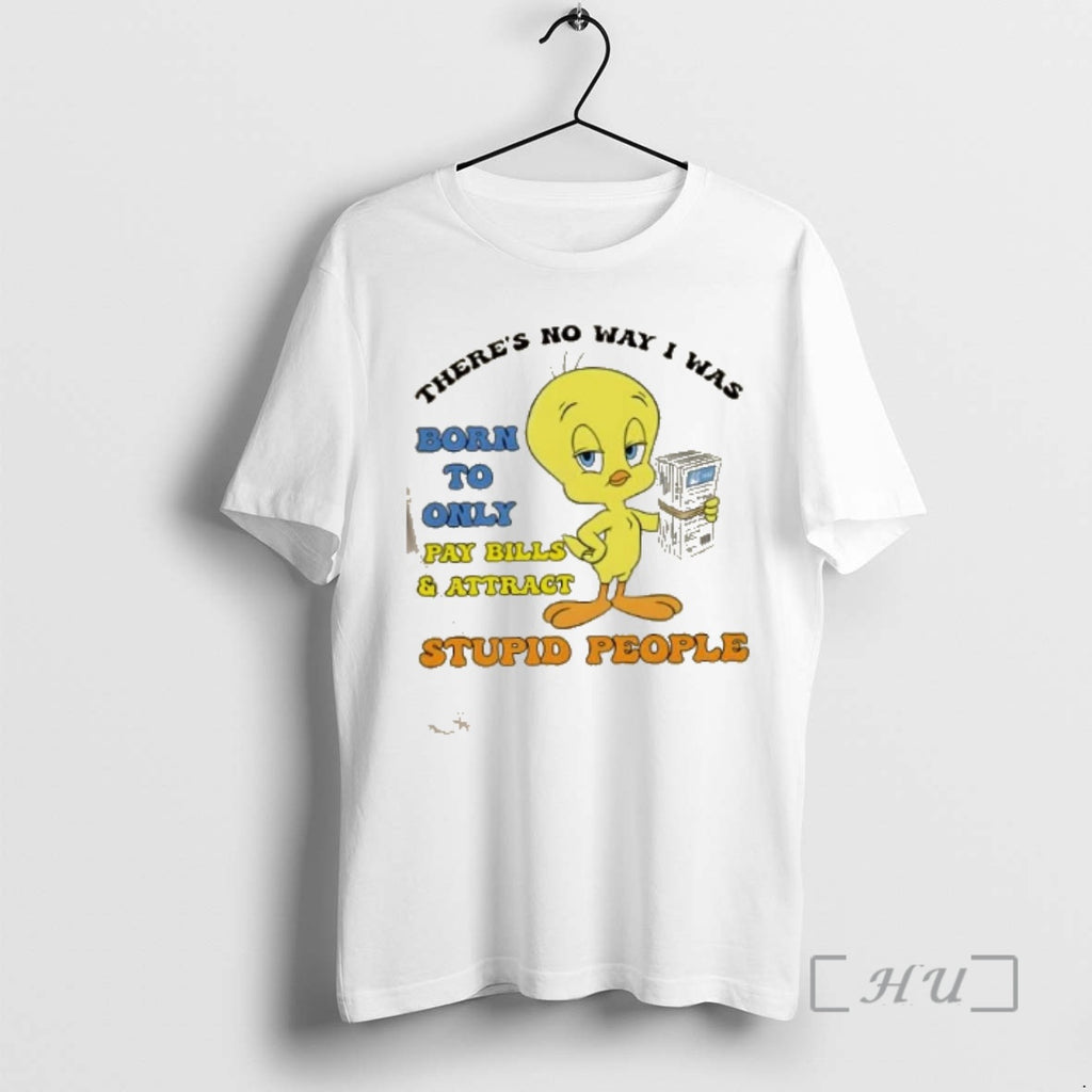 Officials Duck Theres No Way I Was Born To Only Pay Bills And Attract Gas T-Shirts, Hoodie, Sweatshirt | PopFlextees.com