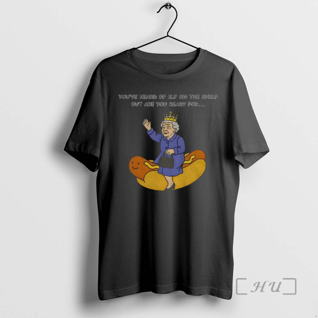 Officials Elizabeth Ii Hot Dog Youve Heard Of Elf On The Shelf But Are You T-Shirts, Hoodie, Sweatshirt | PopFlextees.com