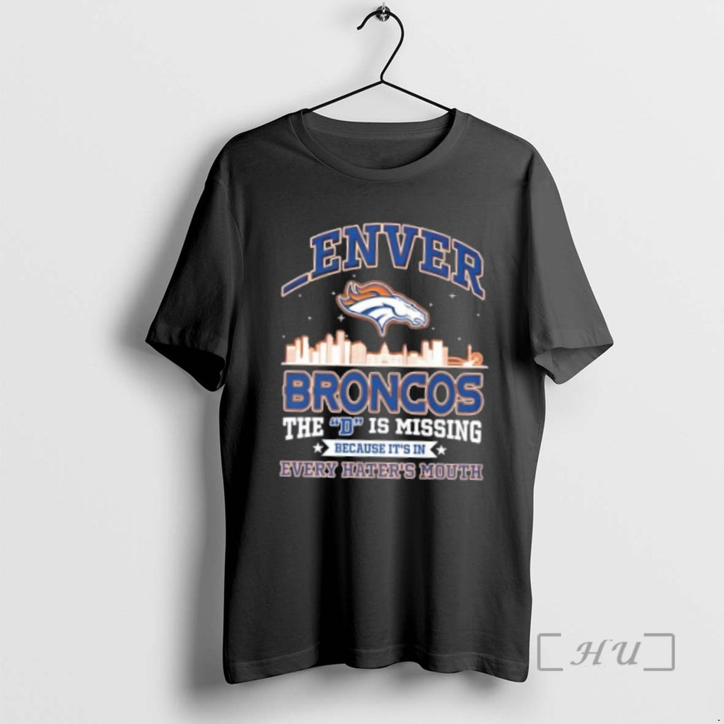 Officials Enver Broncos The D Is Missing Because Its In Every Haters Mouth Skyline Premium T-Shirts, Hoodie, Sweatshirt