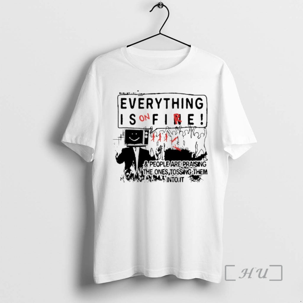 Officials Everything Is On Fire People Are Praising The Ones Tossing Them Into It Premium T-Shirts, Hoodie, Sweatshirt