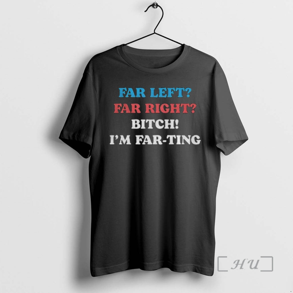 Officials Far Left Far Right Bitch Im Far Ting T-Shirts, Hoodie, Sweatshirt | PopFlextees.com