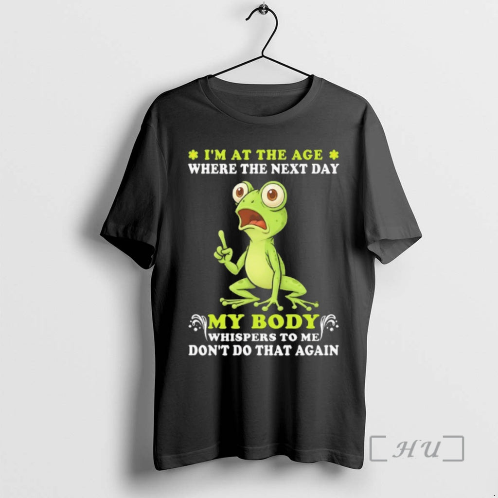 Officials Frog Im At The Age Where The Next Day My Body Whispers To Me T-Shirts, Hoodie, Sweatshirt | PopFlextees.com