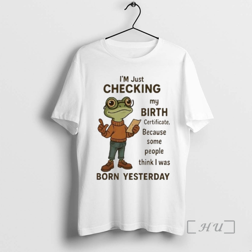 Officials Frog Im Just Checking My Birth Certificate Born Yesterday T-Shirts, Hoodie, Sweatshirt | PopFlextees.com