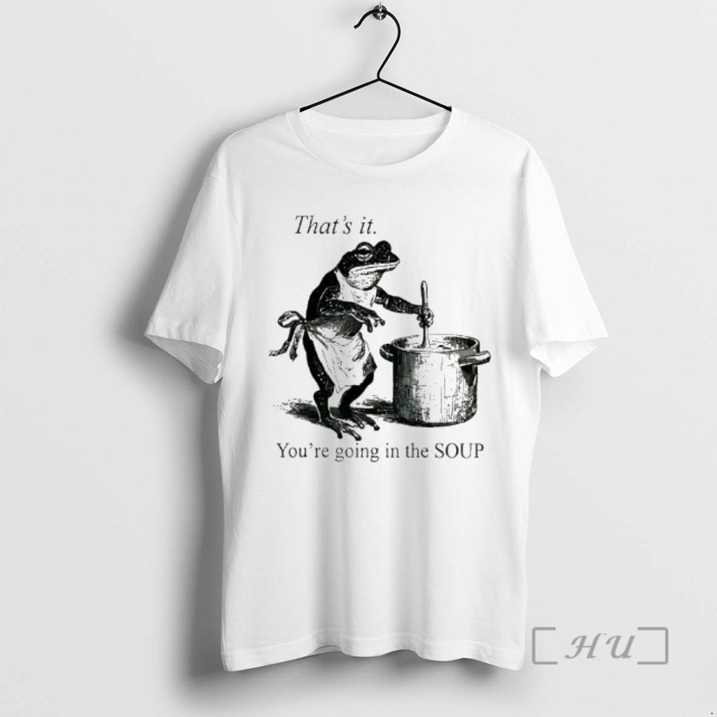 Officials Frog Youre Going In The Soup Thats It T-Shirts, Hoodie, Sweatshirt | PopFlextees.com