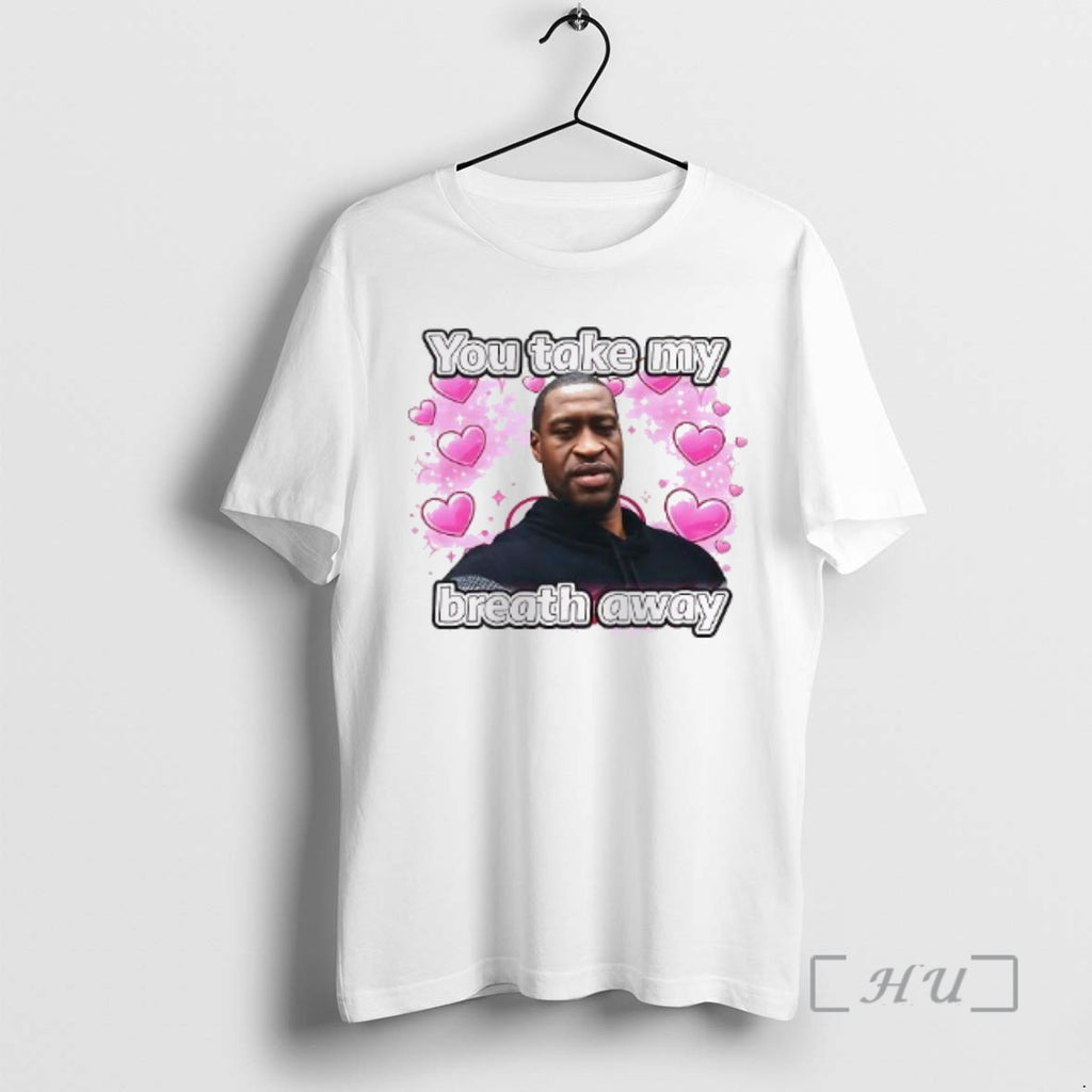 Officials George Floyd You Take My Breath Away Woman T-Shirts, Hoodie, Sweatshirt