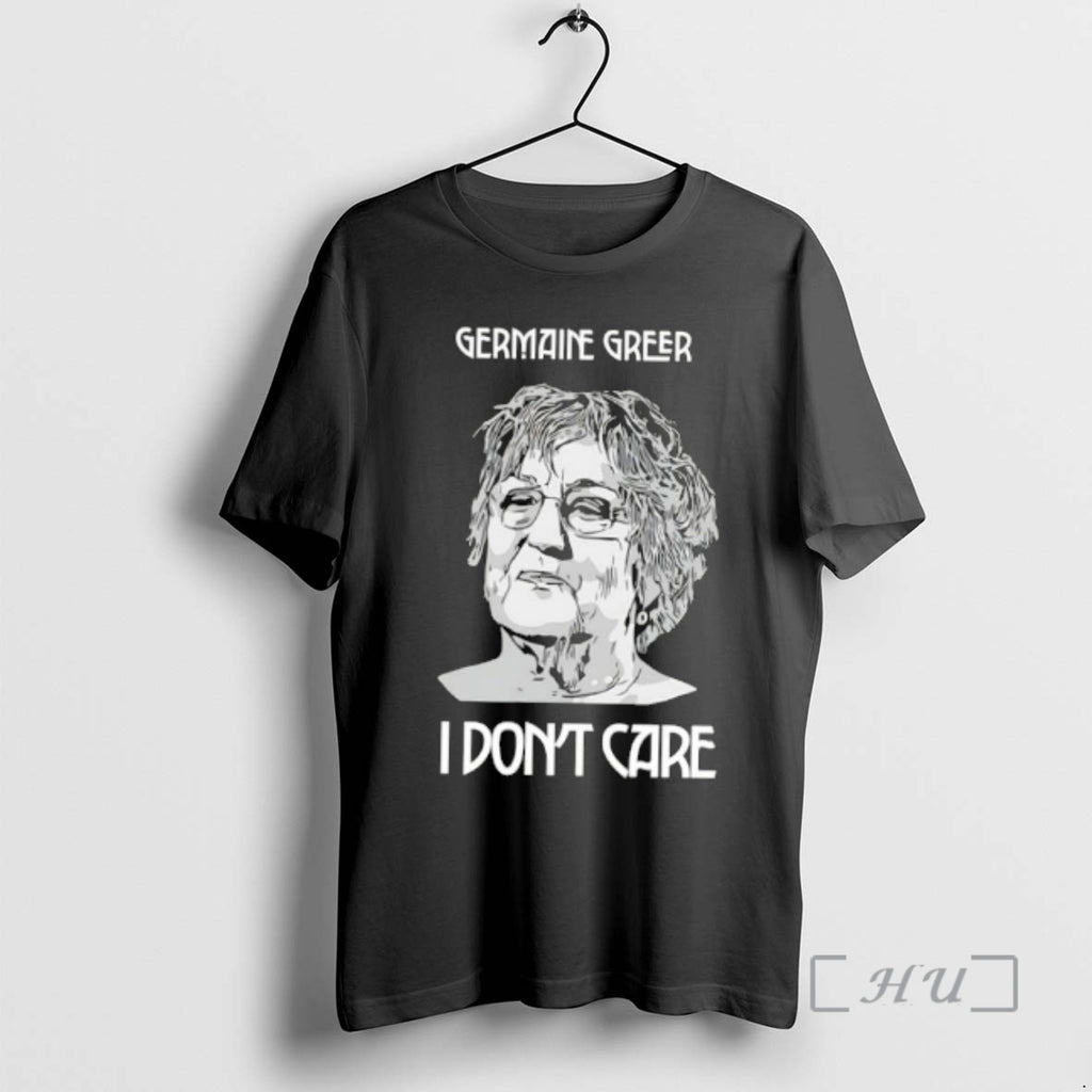 Officials Germaine Greer I Dont Care T-Shirts, Hoodie, Sweatshirt | PopFlextees.com