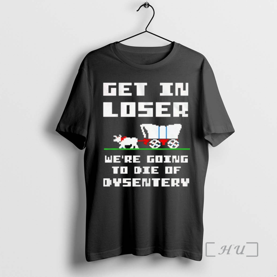 Officials Get In Loser Were Going To Die Of Dysentery T-Shirts, Hoodie, Sweatshirt | PopFlextees.com