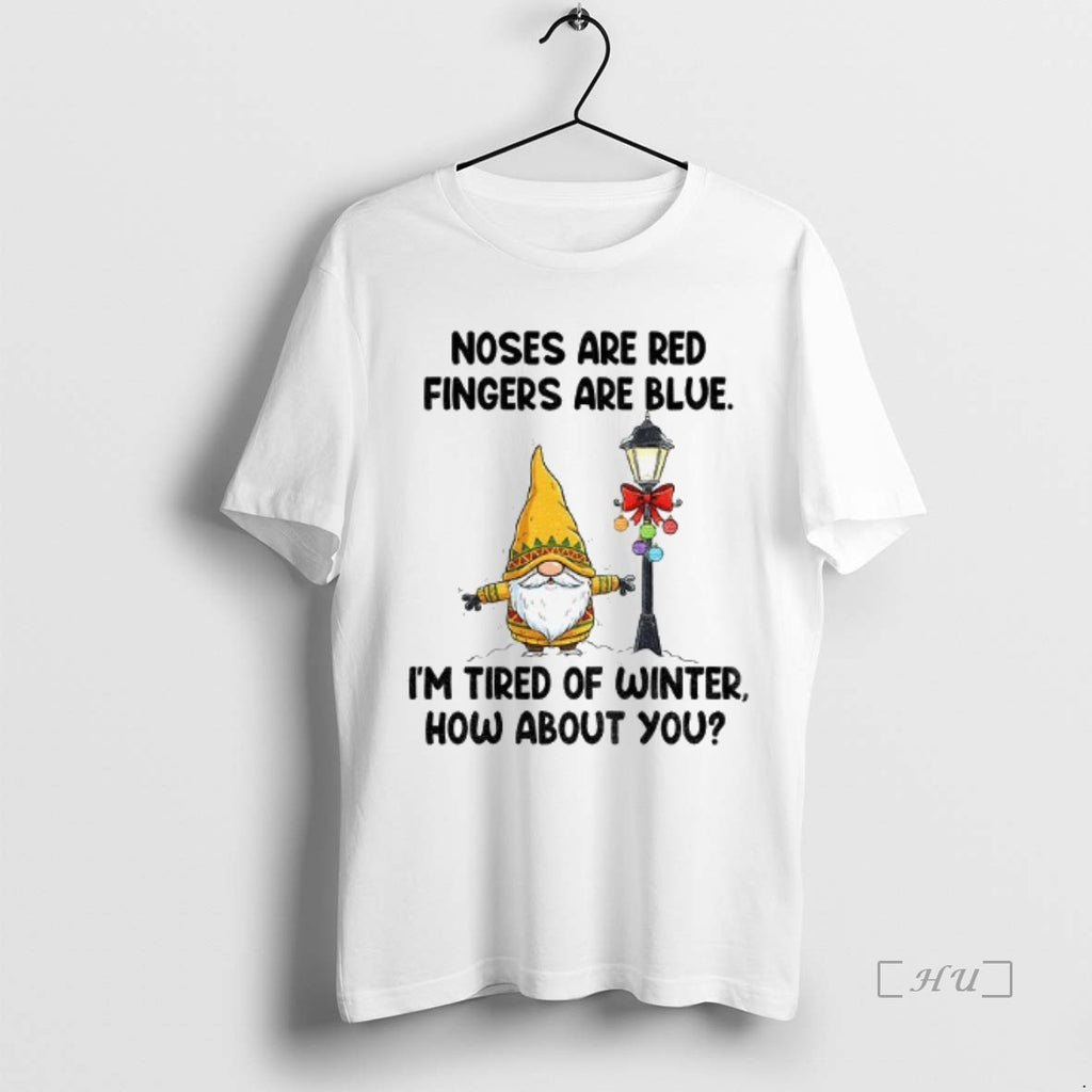Officials Gnome Noses Are Red Fingers Are Blue Im Tired Winter How About You T-Shirts, Hoodie, Sweatshirt
