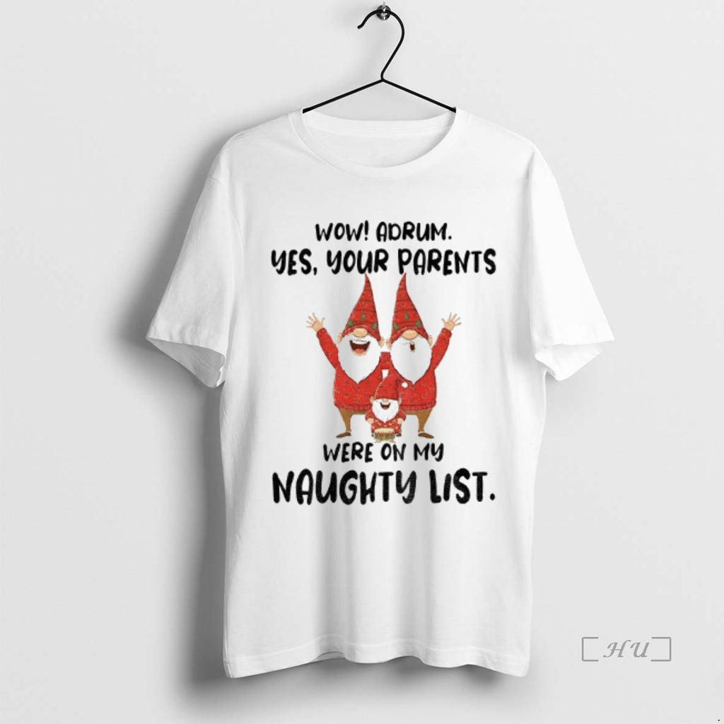 Officials Gnome Wow Adrum Yes Your Parents Were My Naughty List T-Shirts, Hoodie, Sweatshirt