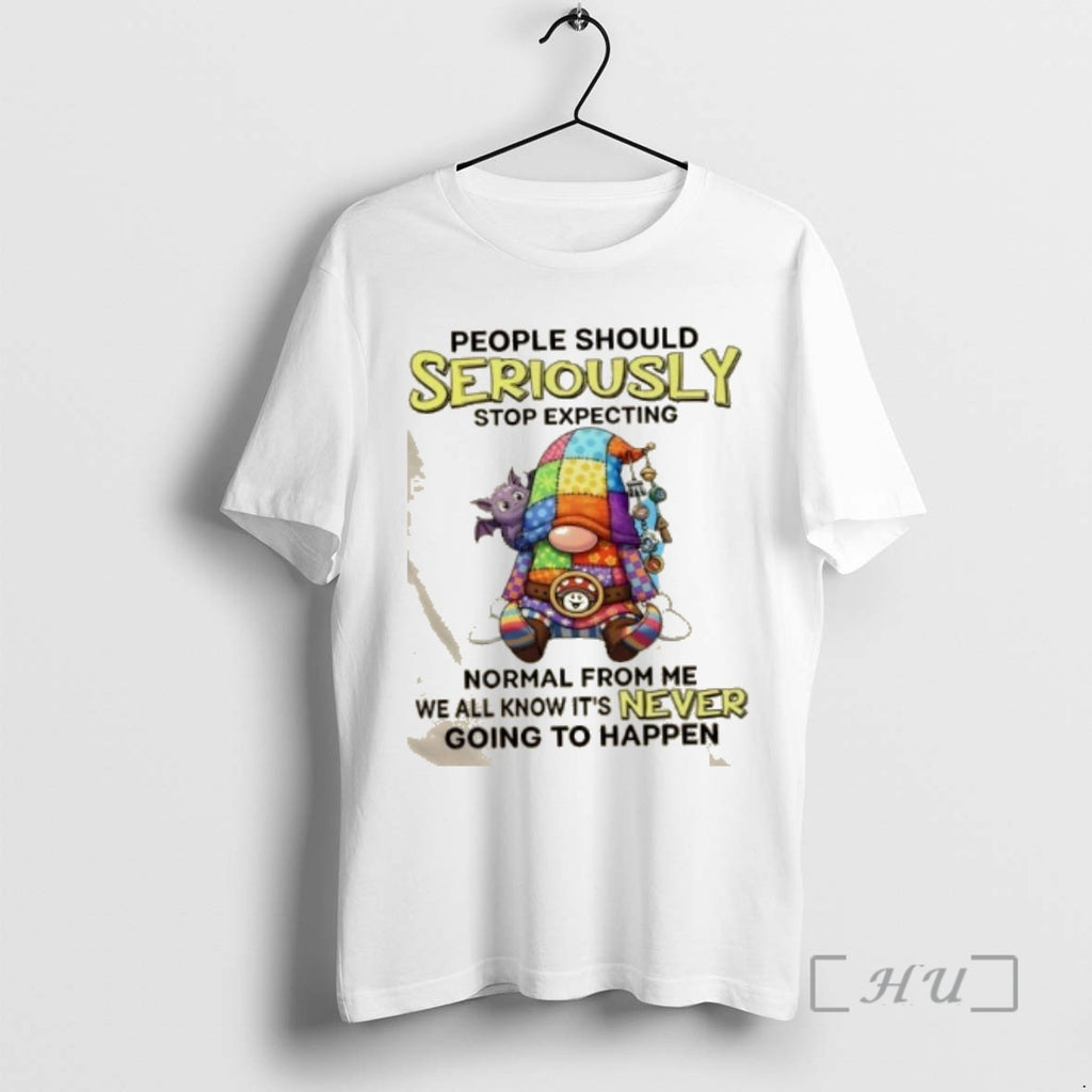 Officials Gnomes People Should Seriously Stop Expecting Normal From Me We All Know Its Never T-Shirts, Hoodie, Sweatshirt