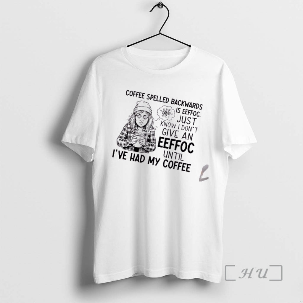 Officials Grandma Coffee Spelled Backwards Is Eeffoc Just Know I Dont Give An Eeffoc Until T-Shirts, Hoodie, Sweatshirt