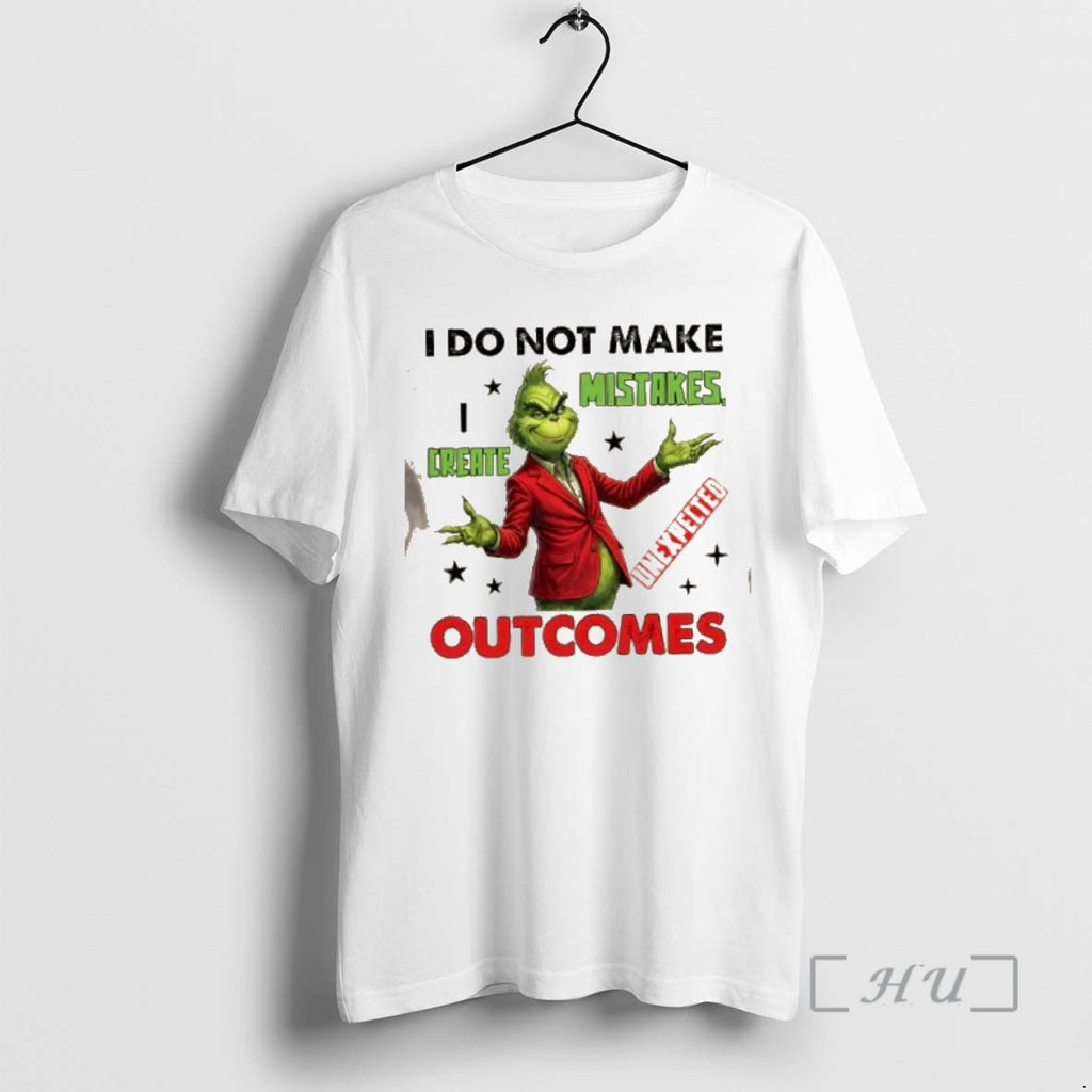 Officials Grinch I Do Not Make Mistakes I Create Unexpected Outcomes T-Shirts, Hoodie, Sweatshirt