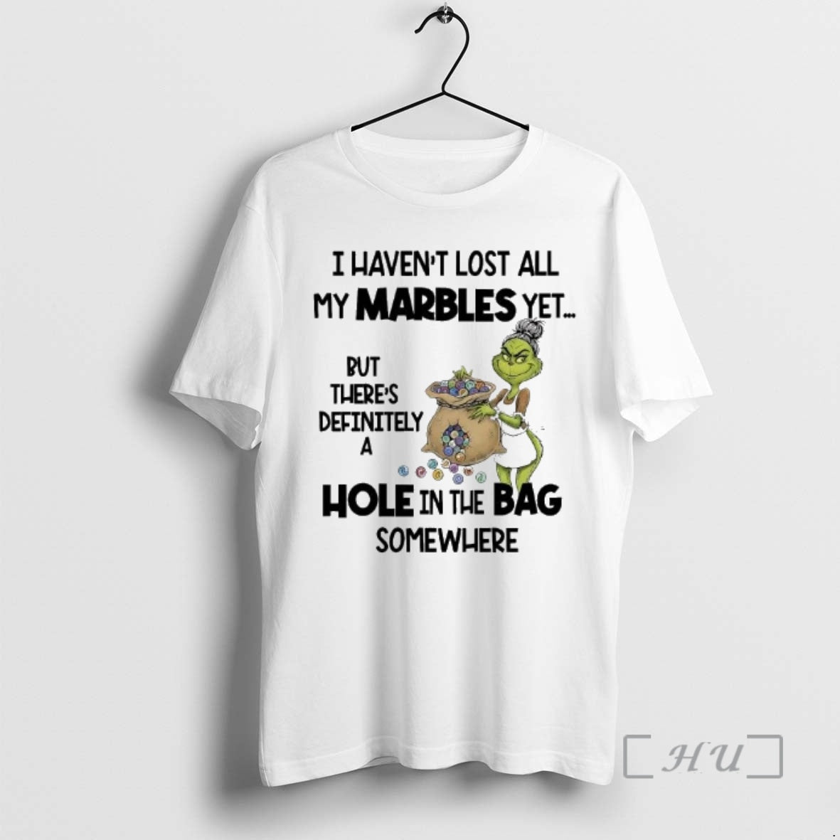 Officials Grinch I Havent Lost All My Marbles Yet Hole In The Bag Somewhere Premium T-Shirts, Hoodie, Sweatshirt
