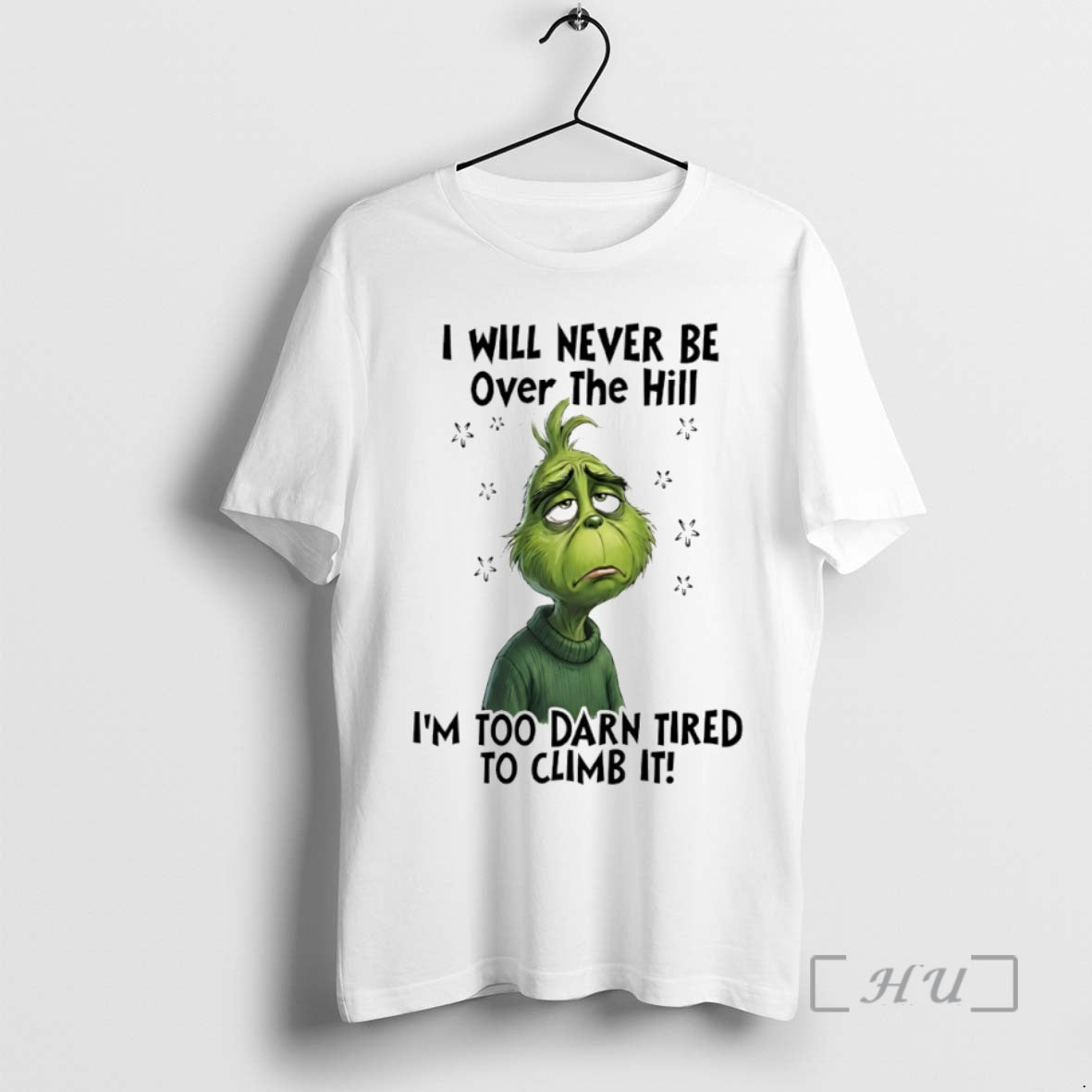 Officials Grinch I Will Never Be Over The Hill Im Too Darn Tired To Climb T-Shirts, Hoodie, Sweatshirt | PopFlextees.com