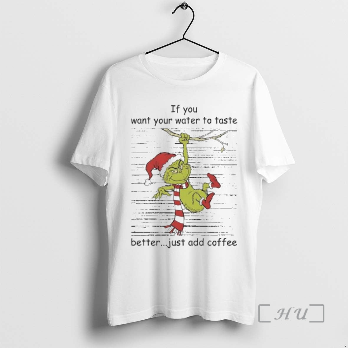 Officials Grinch If You Want Your Water To Taste Better Just Add Coffee Premium T-Shirts, Hoodie, Sweatshirt