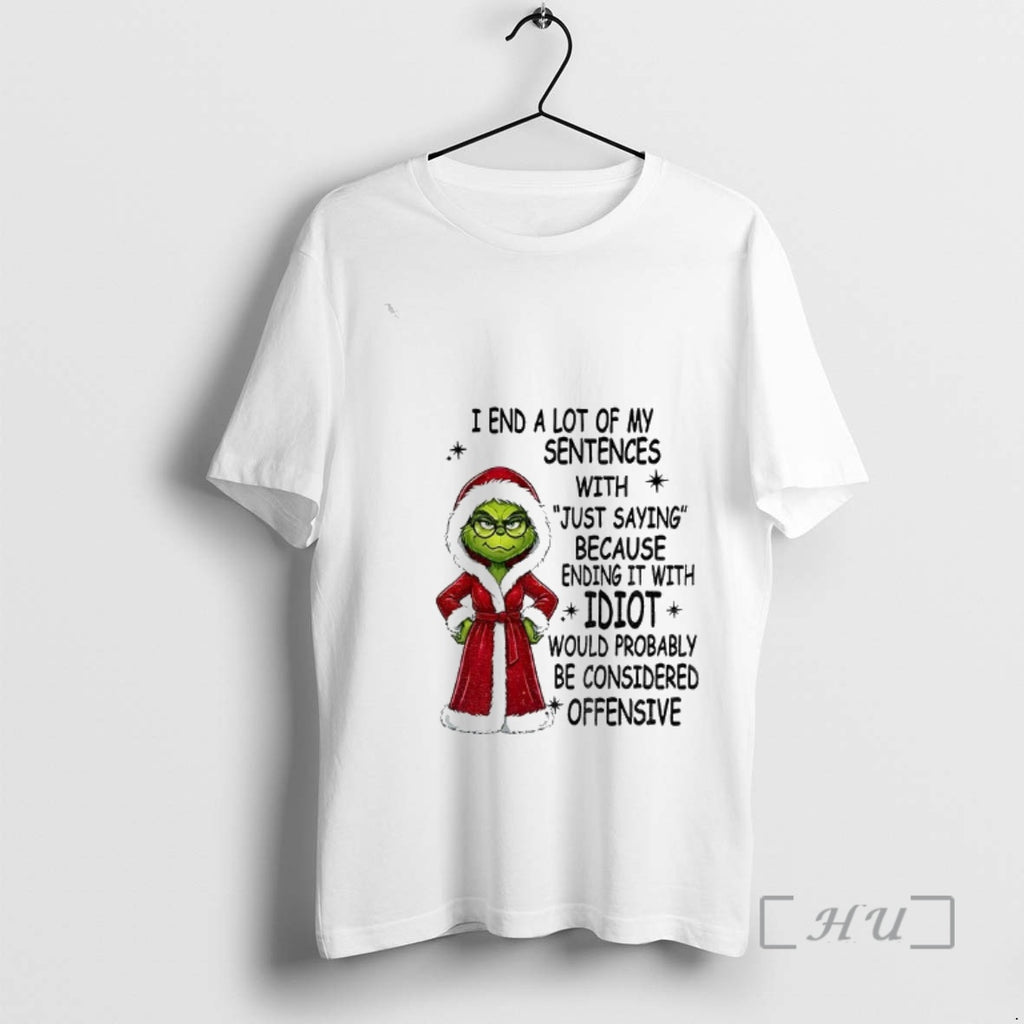 Officials Grinch Santa Hat I End A Lot Of My Sentences With Just Saying Because T-Shirts, Hoodie, Sweatshirt