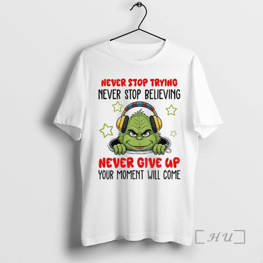Officials Grinch Santa Never Stop Trying Never Stop Believing Never Give Up Your Moment Will T-Shirts, Hoodie, Sweatshirt