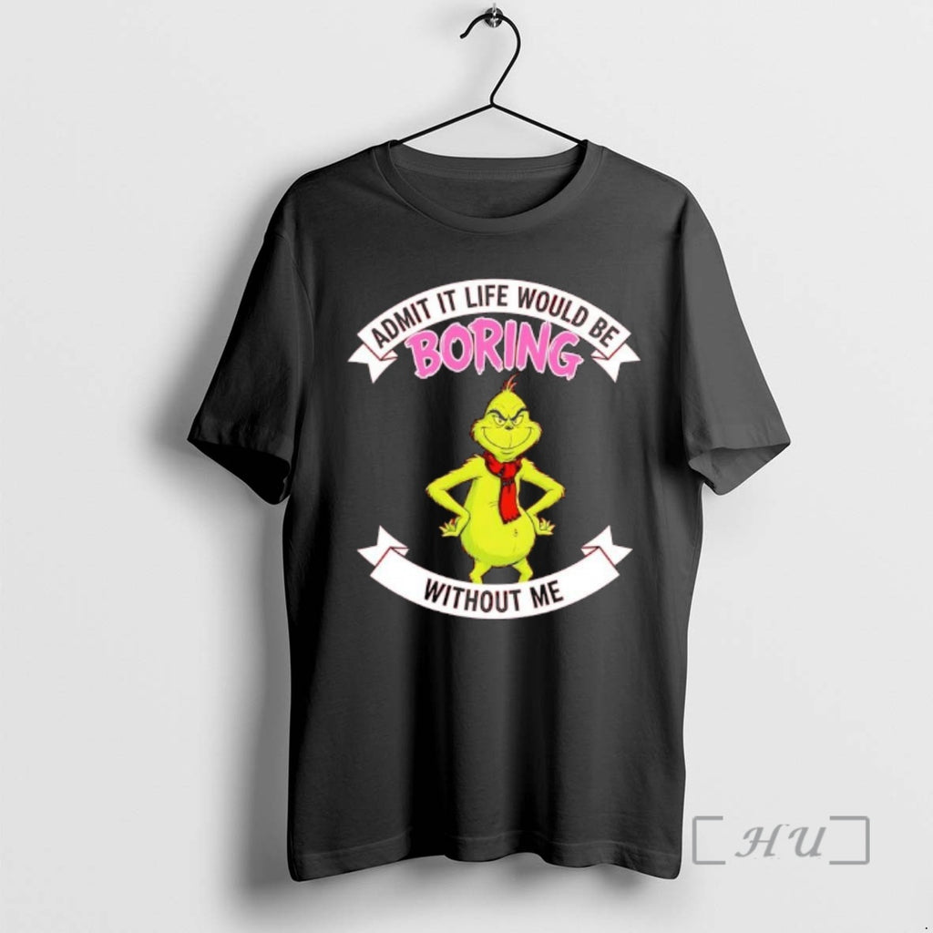 Officials Grinch Admit It Life Would Be Boring Without Me T-Shirts, Hoodie, Sweatshirt | PopFlextees.com