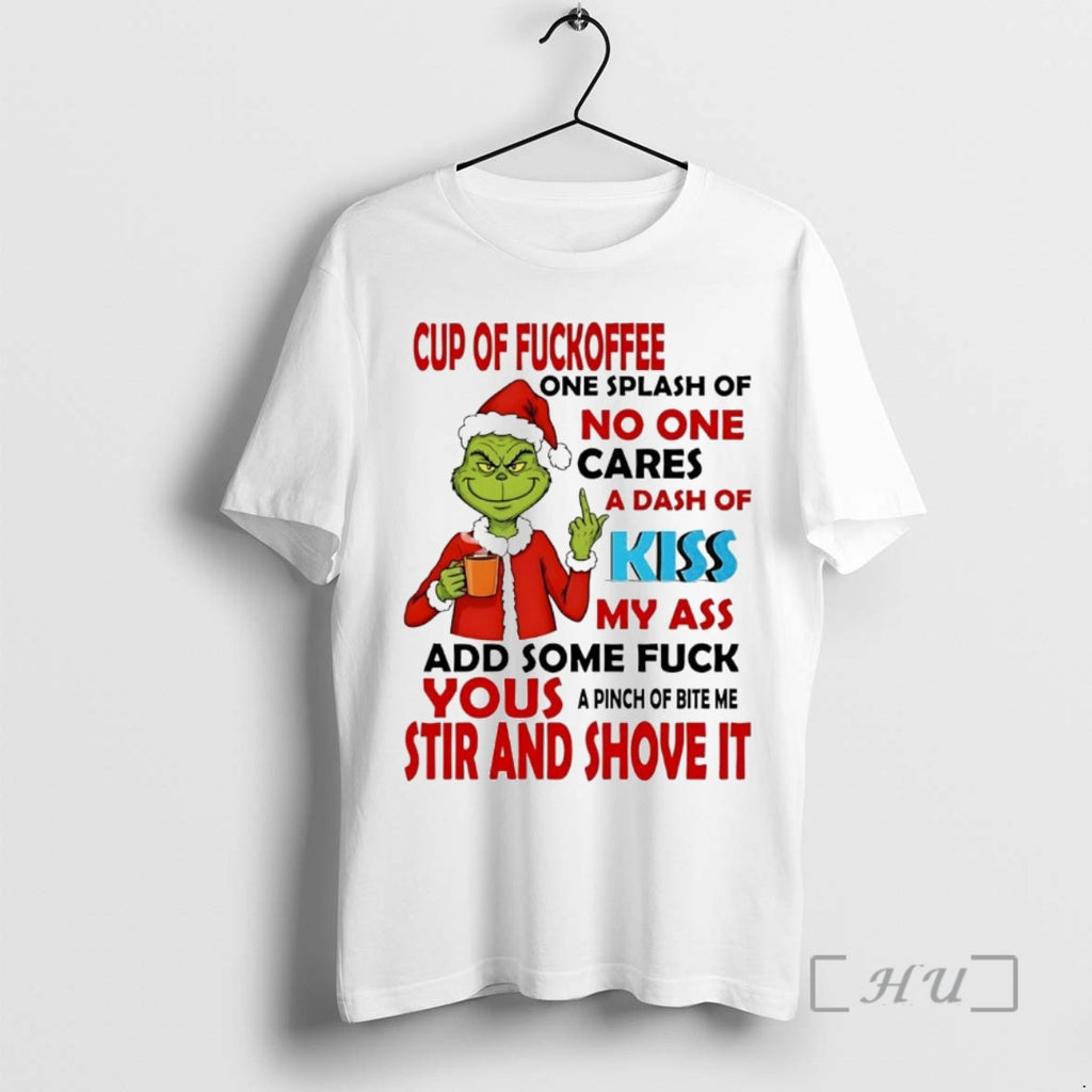 Officials Grinch Cup Of Fuckoffee No One Cares Your Stir And Shove It Christmas Premium T-Shirts, Hoodie, Sweatshirt