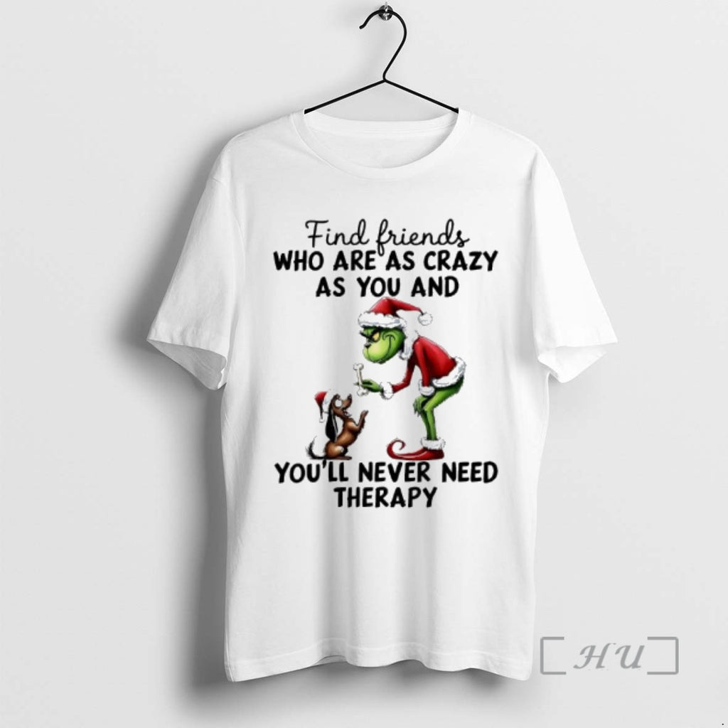 Officials Grinch Find Friends Who Are As Crazy As You And Youll Never Need Therapy T-Shirts, Hoodie, Sweatshirt