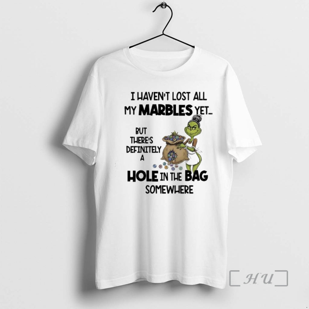 Officials Grinch Havent Lost All My Marbles Yet But Theres Definitely A Hole In The T-Shirts, Hoodie, Sweatshirt