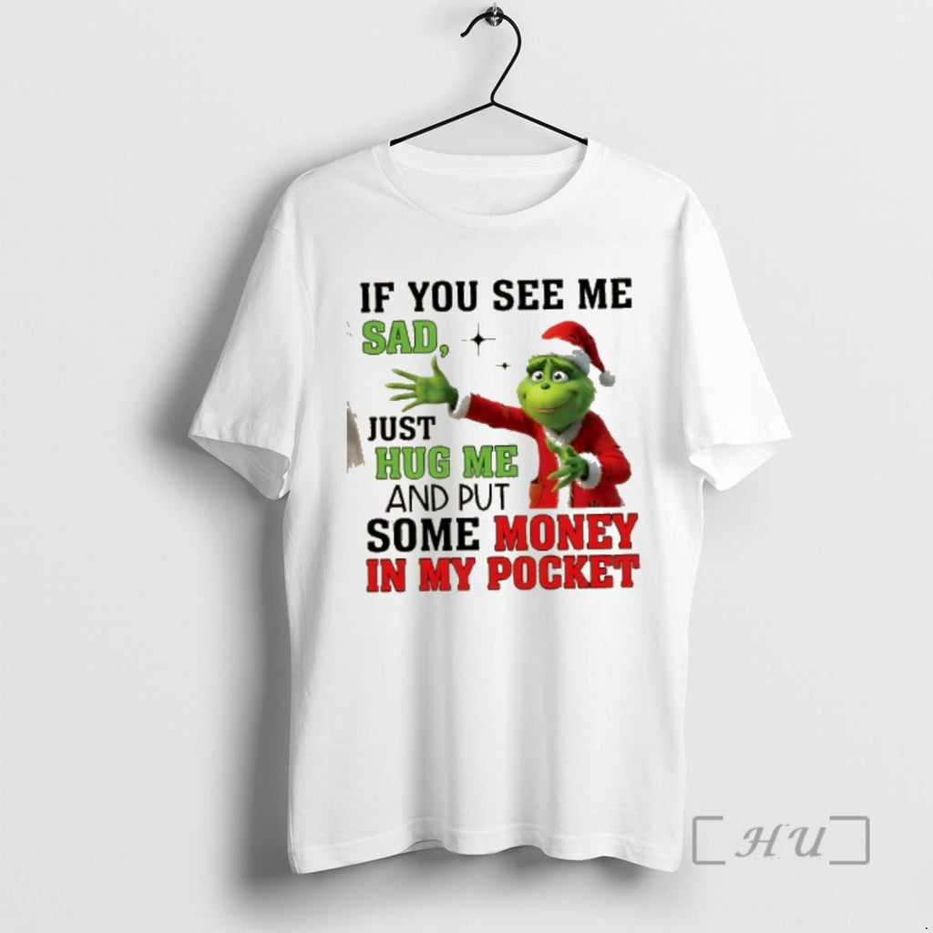 Officials Grinch If You See Me Sad Just Hug Me And Put Some Money In T-Shirts, Hoodie, Sweatshirt | PopFlextees.com