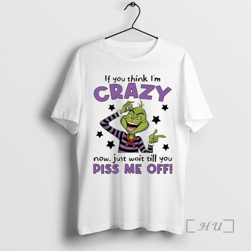Officials Grinch If You Think Im Crazy Now Just Wait Till You Piss Me Off T-Shirts, Hoodie, Sweatshirt | PopFlextees.com