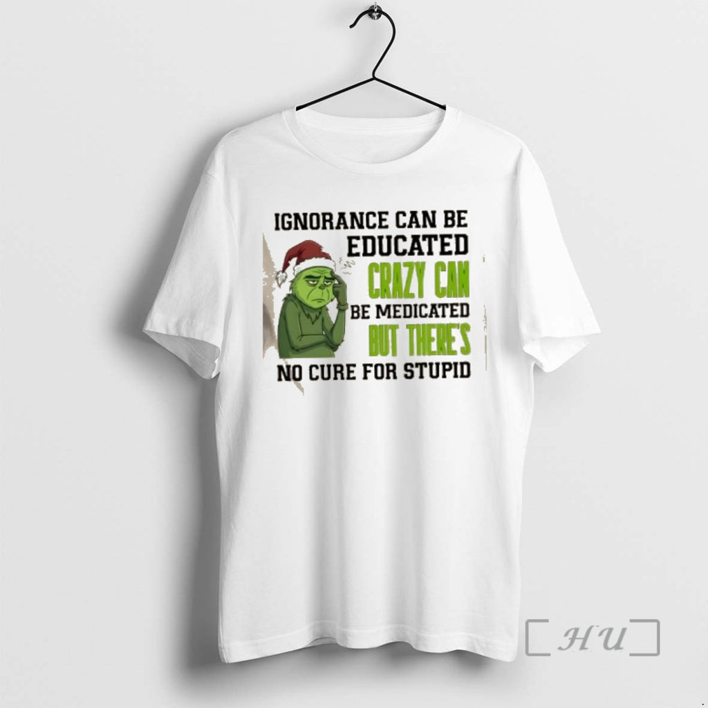 Officials Grinch Ignorance Can Be Educated Crazy Can Be Medicated But Theres No Cure For T-Shirts, Hoodie, Sweatshirt