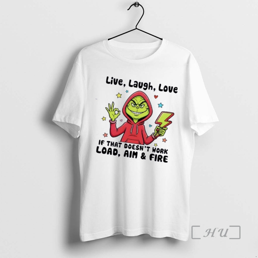 Officials Grinch Live Laugh Love If That Doesnt Work Load Aim And Fire Cartoon Premium T-Shirts, Hoodie, Sweatshirt