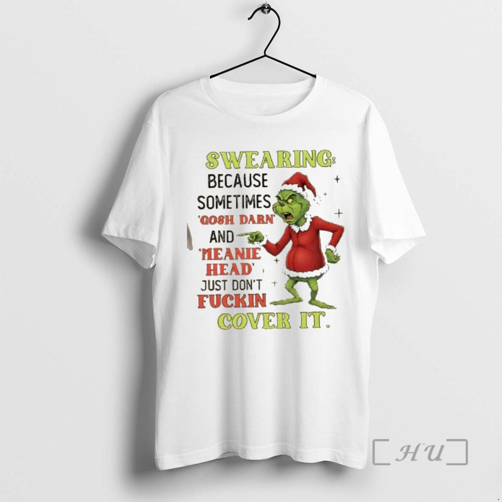 Officials Grinch Swearing Because Sometimes Gosh Darn And Meanie Head Just Dont Fuckin Cover It T-Shirts, Hoodie, Sweatshirt