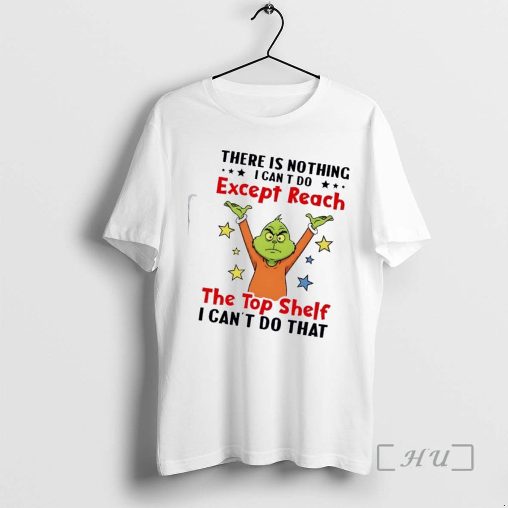 Officials Grinch There Is Nothing Except Reach I Cant Do The Top Shelf Cant Do T-Shirts, Hoodie, Sweatshirt | PopFlextees.com