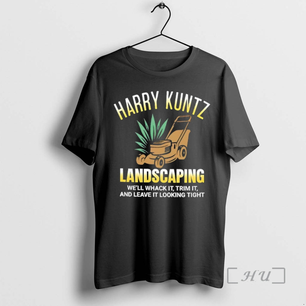 Officials Harry Kuntz Landscaping Well Whack It Trim It And Leave It Looking Tight Premium T-Shirts, Hoodie, Sweatshirt