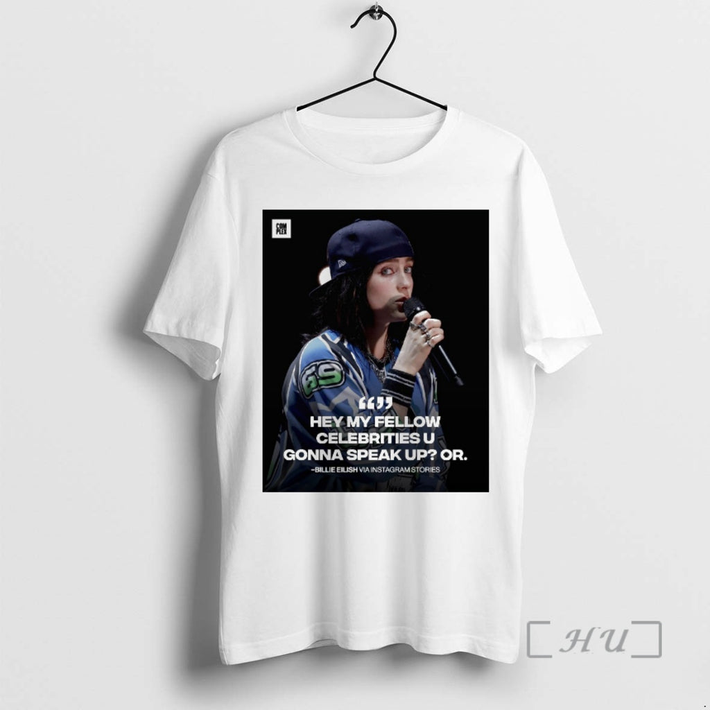 Officials Hey My Fellow Celebrities U Gonna Speak Up Or Billie Eilish Premium T Shirts Hoodie, Sweatshirt | PopFlextees.com