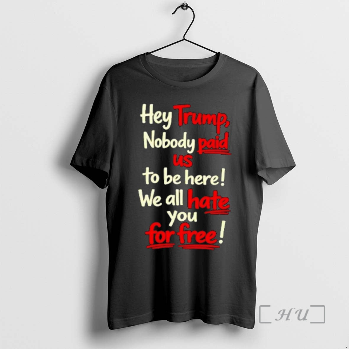Officials Hey Trump Nobody Paid Us To Be Here We All Hate You For Free T-Shirts, Hoodie, Sweatshirt | PopFlextees.com