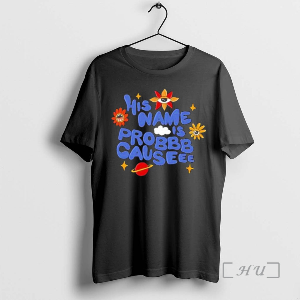 Officials His Name Is Probbb Causeee T-Shirts, Hoodie, Sweatshirt | PopFlextees.com