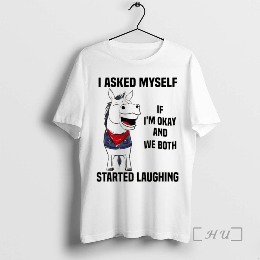 Officials Horse I Asked Myself If Im Okay And We Both Started Laughing Premium T-Shirts, Hoodie, Sweatshirt | PopFlextees.com