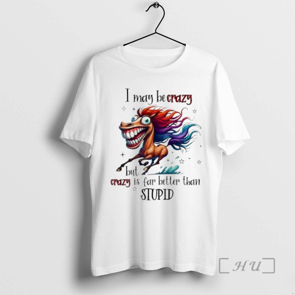 Officials Horse I May Be Crazy But I Crazy Is Far Better Than Stupid Premium T-Shirts, Hoodie, Sweatshirt | PopFlextees.com