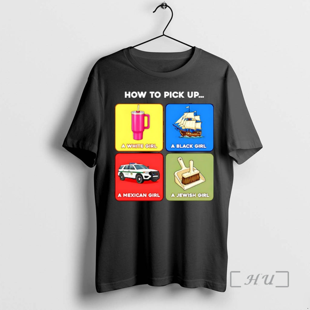 Officials How To Pick Up A White Girl A Black Girl A Mexican Girl T-Shirts, Hoodie, Sweatshirt | PopFlextees.com