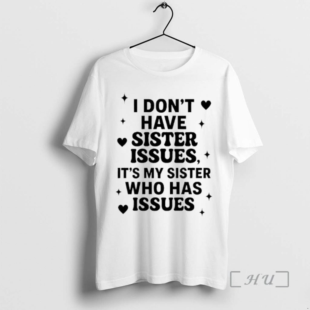 Officials I Dont Have Sister Issues Its My Sister Who Has Issues Premium T Shirts Hoodie, Sweatshirt | PopFlextees.com