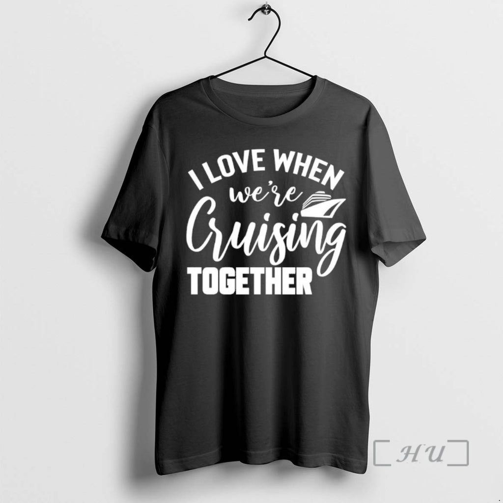 Officials I Love When Were Cruisin Together T-Shirts, Hoodie, Sweatshirt | PopFlextees.com