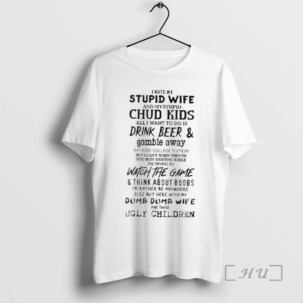 Officials I Hate My Stupid Wife And My Stupid Chud Kids All I Want To T-Shirts, Hoodie, Sweatshirt | PopFlextees.com